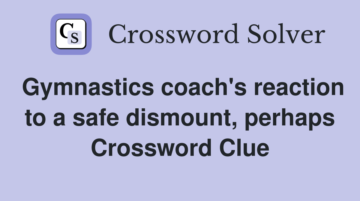 Gymnastics coach's reaction to a safe dismount, perhaps Crossword